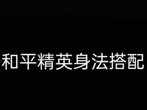 和平精英身法走位详解与实战技巧全面解析：提升战斗能力的关键攻略