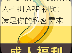 成人抖抈APP视频 成人抖抈 APP 视频：满足你的私密需求