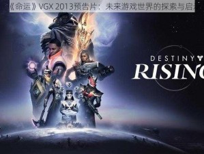 《命运》VGX 2013预告片：未来游戏世界的探索与启示