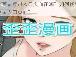 歪歪漫画首录登录入口页面在哪？如何找到歪歪漫画首录登录入口页面？