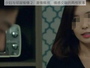 少妇与邻居愉情 2：激情释放，情感交融的两性故事