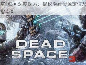 《死亡空间3》深度探索：揭秘隐藏资源定位及特殊枪支使用指南》