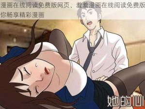 羞羞漫画在线阅读免费版网页、羞羞漫画在线阅读免费版网页，让你畅享精彩漫画