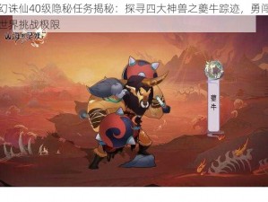 梦幻诛仙40级隐秘任务揭秘：探寻四大神兽之夔牛踪迹，勇闯奇幻世界挑战极限