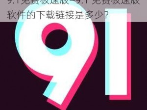 9.1免费极速版—9.1 免费极速版软件的下载链接是多少？