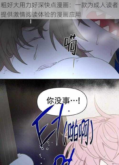 粗好大用力好深快点漫画：一款为成人读者提供激情阅读体验的漫画应用