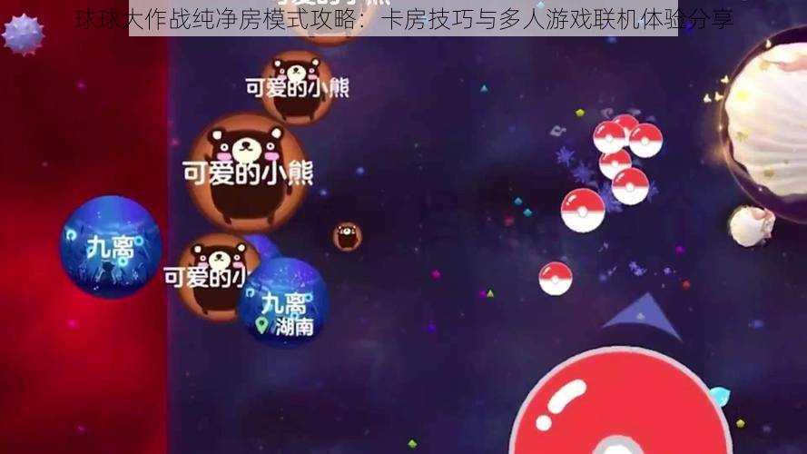 球球大作战纯净房模式攻略：卡房技巧与多人游戏联机体验分享