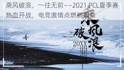 乘风破浪，一往无前——2021 PCL夏季赛热血开战，电竞激情点燃新篇章