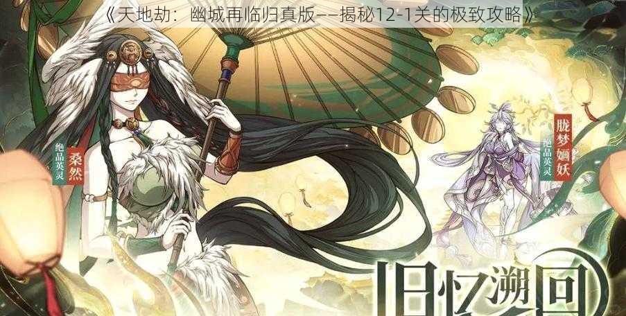 《天地劫：幽城再临归真版——揭秘12-1关的极致攻略》