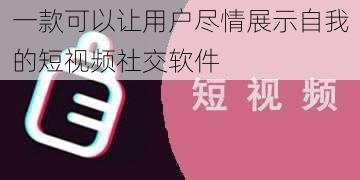 一款可以让用户尽情展示自我的短视频社交软件