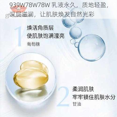 939W78W78W 乳液永久，质地轻盈，深层滋润，让肌肤焕发自然光彩