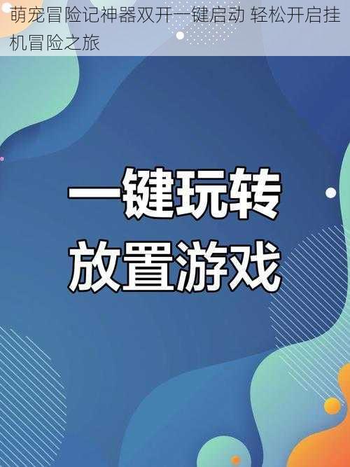 萌宠冒险记神器双开一键启动 轻松开启挂机冒险之旅