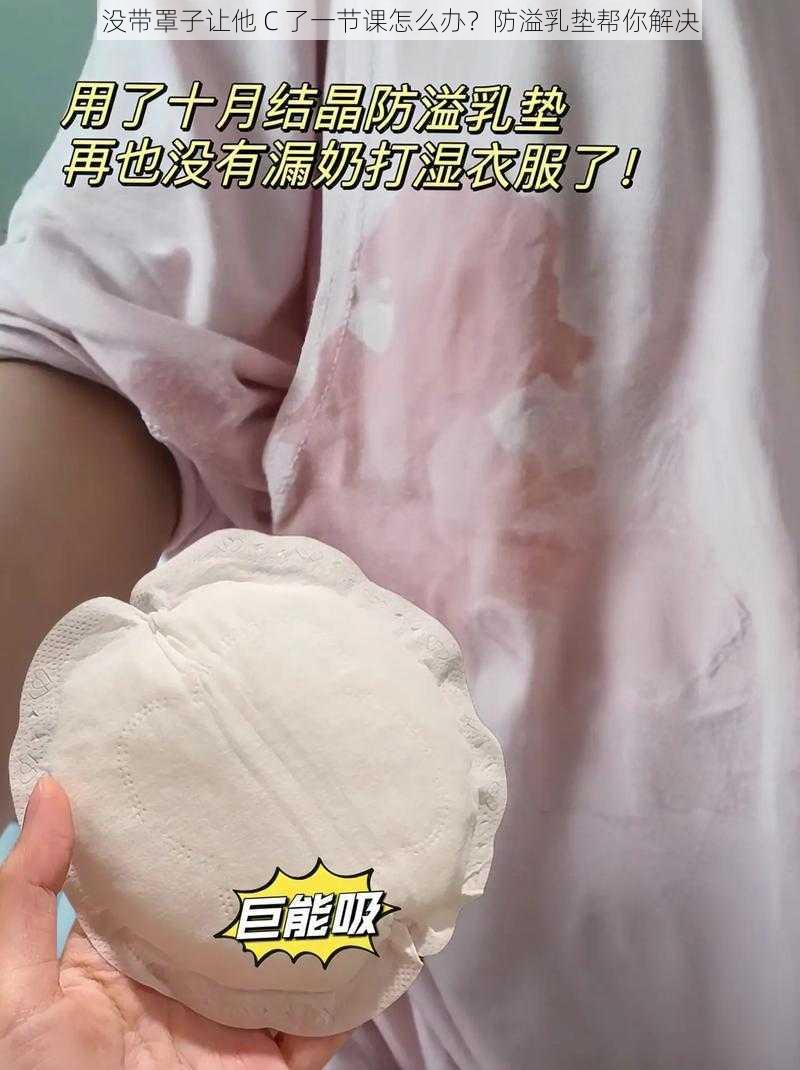 没带罩子让他 C 了一节课怎么办？防溢乳垫帮你解决