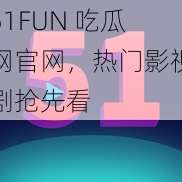 51FUN 吃瓜网官网，热门影视剧抢先看