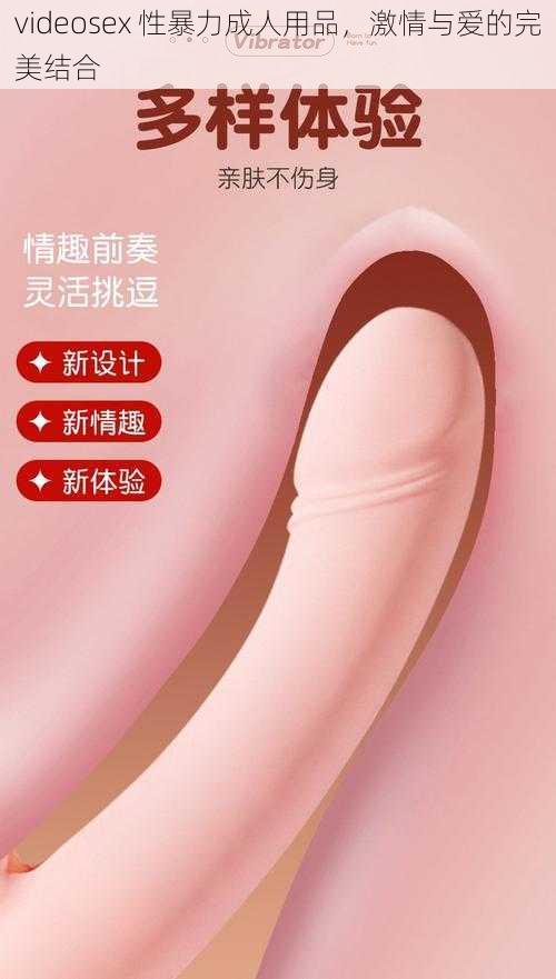 videosex 性暴力成人用品，激情与爱的完美结合