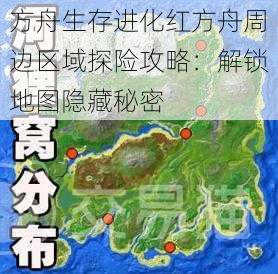 方舟生存进化红方舟周边区域探险攻略：解锁地图隐藏秘密