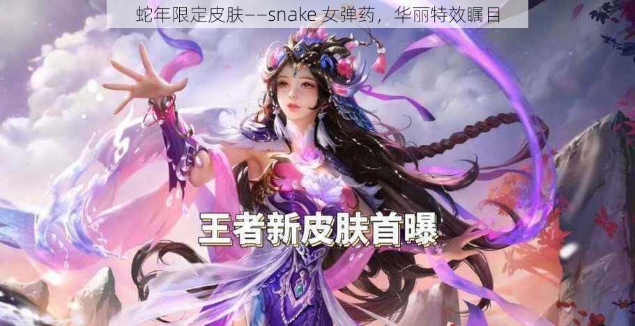 蛇年限定皮肤——snake 女弹药，华丽特效瞩目