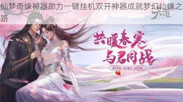 仙梦奇缘神器助力一键挂机双开神器成就梦幻仙缘之路