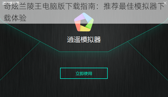奇炫兰陵王电脑版下载指南：推荐最佳模拟器下载体验