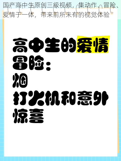 国产高中生原创三级视频，集动作、冒险、爱情于一体，带来前所未有的视觉体验