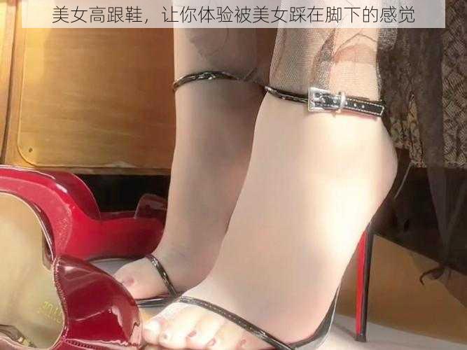 美女高跟鞋，让你体验被美女踩在脚下的感觉