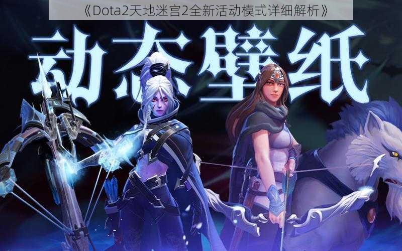 《Dota2天地迷宫2全新活动模式详细解析》