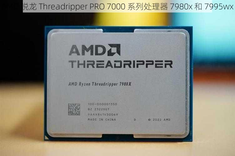 AMD 锐龙 Threadripper PRO 7000 系列处理器 7980x 和 7995wx