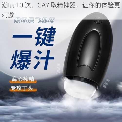 潮喷 10 次，GAY 取精神器，让你的体验更刺激