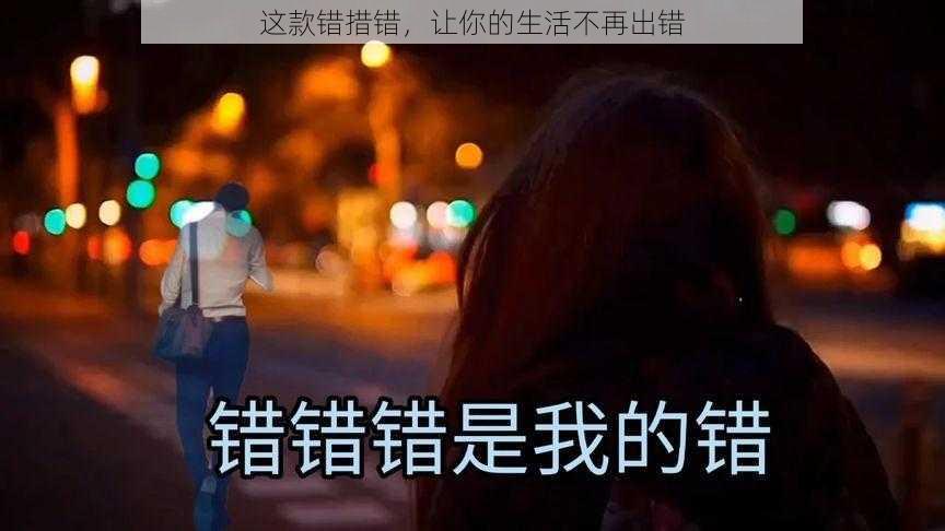 这款错措错，让你的生活不再出错