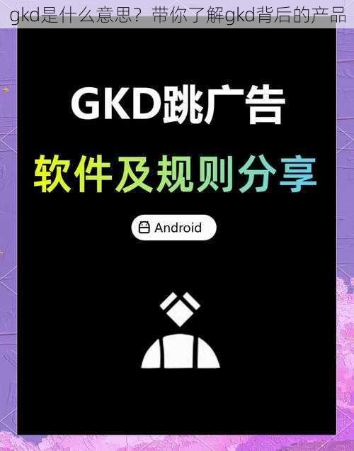 gkd是什么意思？带你了解gkd背后的产品