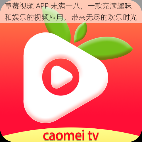 草莓视频 APP 未满十八，一款充满趣味和娱乐的视频应用，带来无尽的欢乐时光