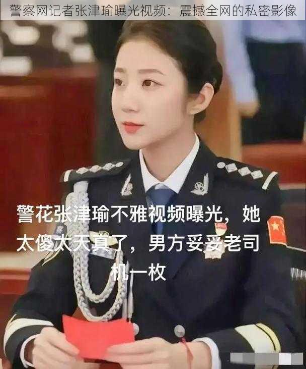 警察网记者张津瑜曝光视频：震撼全网的私密影像