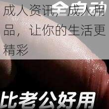 成人资讯,成人用品,让你的生活更精彩