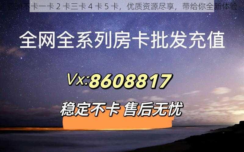 亚洲不卡一卡 2 卡三卡 4 卡 5 卡，优质资源尽享，带给你全新体验