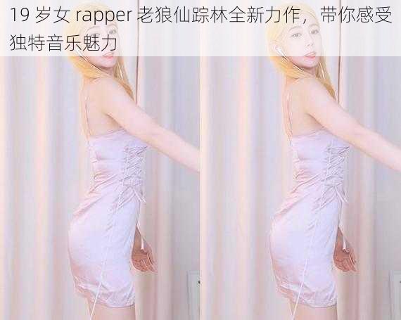 19 岁女 rapper 老狼仙踪林全新力作，带你感受独特音乐魅力