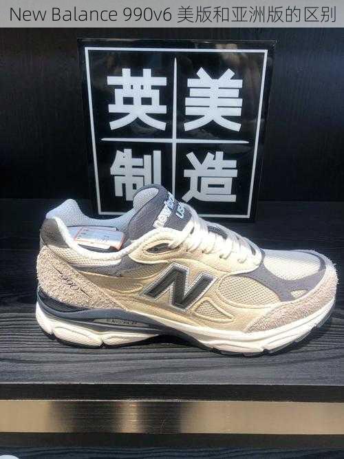 New Balance 990v6 美版和亚洲版的区别