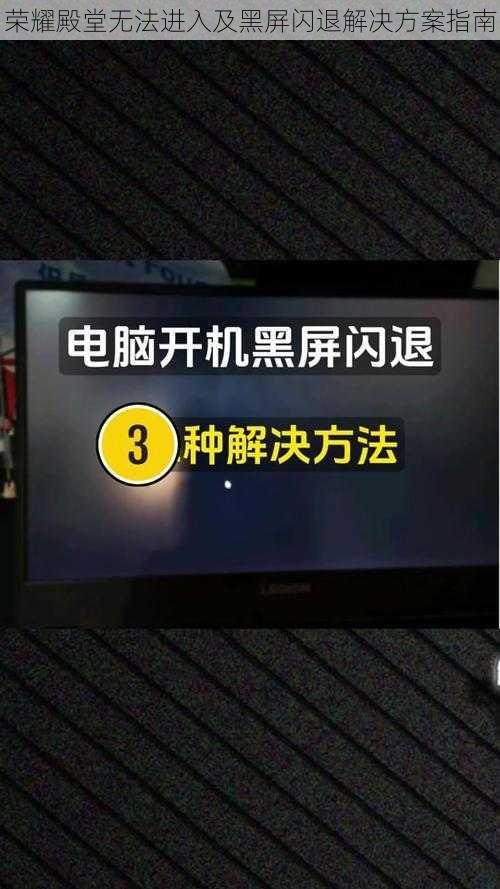 荣耀殿堂无法进入及黑屏闪退解决方案指南