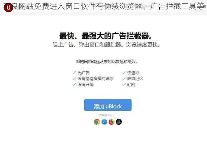 不良网站免费进入窗口软件有伪装浏览器、广告拦截工具等