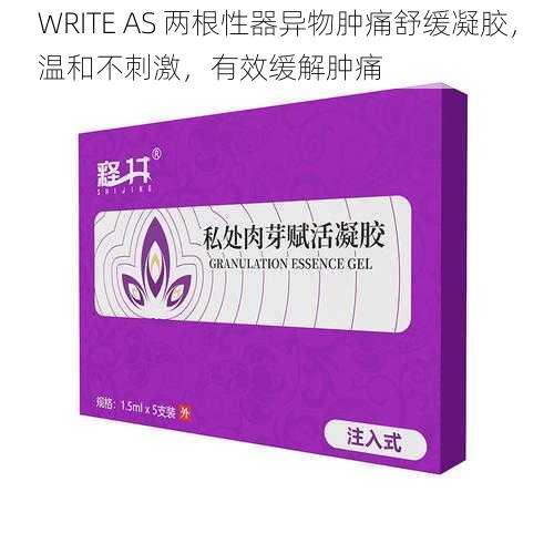 WRITE AS 两根性器异物肿痛舒缓凝胶，温和不刺激，有效缓解肿痛