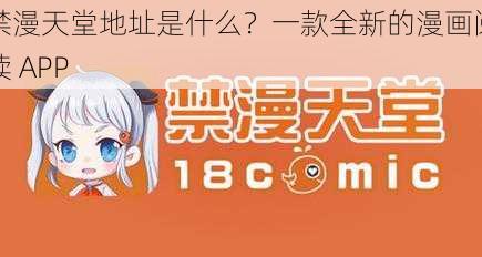 禁漫天堂地址是什么？一款全新的漫画阅读 APP