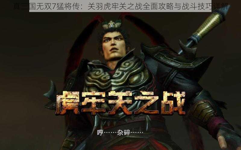 真三国无双7猛将传：关羽虎牢关之战全面攻略与战斗技巧详解