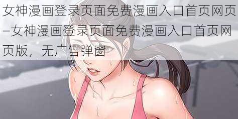 女神漫画登录页面免费漫画入口首页网页—女神漫画登录页面免费漫画入口首页网页版，无广告弹窗