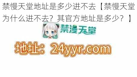 禁慢天堂地址是多少进不去【禁慢天堂为什么进不去？其官方地址是多少？】