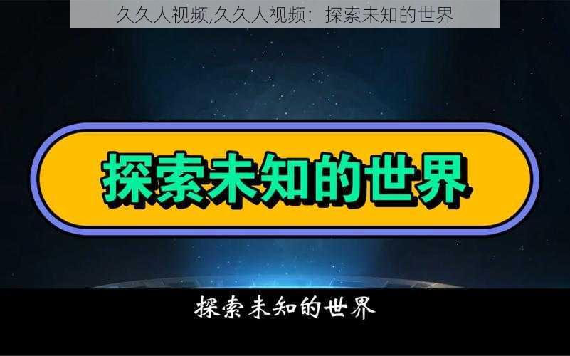 久久人视频,久久人视频：探索未知的世界