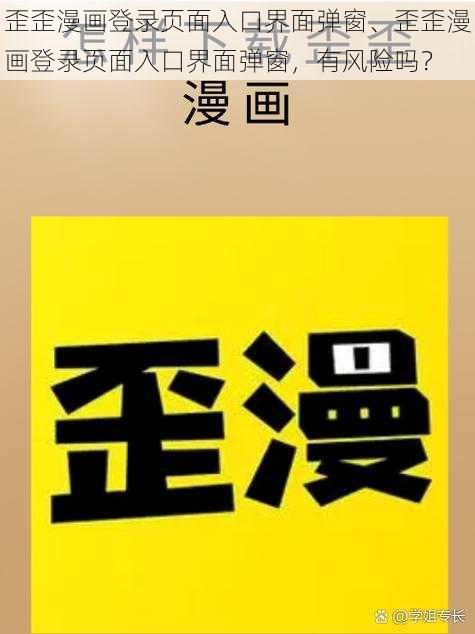 歪歪漫画登录页面入口界面弹窗、歪歪漫画登录页面入口界面弹窗，有风险吗？