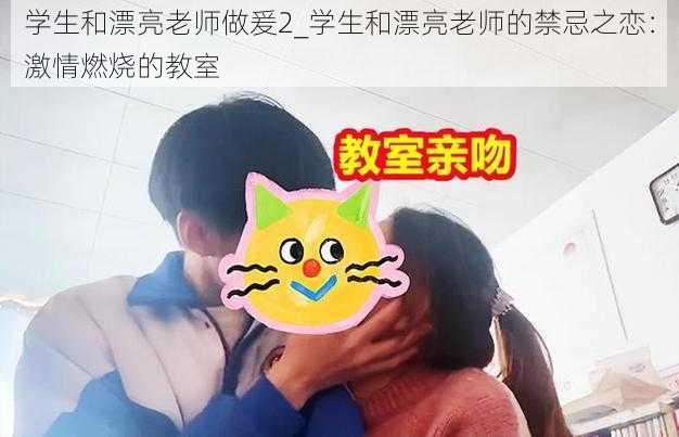 学生和漂亮老师做爰2_学生和漂亮老师的禁忌之恋：激情燃烧的教室