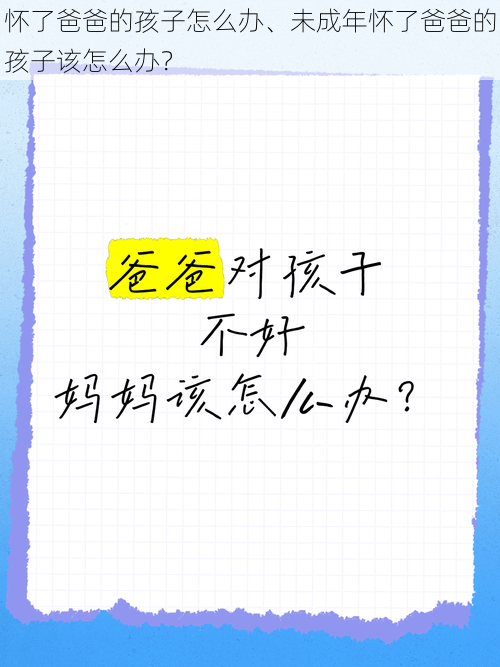 怀了爸爸的孩子怎么办、未成年怀了爸爸的孩子该怎么办？