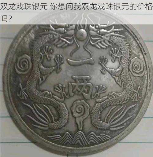 双龙戏珠银元 你想问我双龙戏珠银元的价格吗？