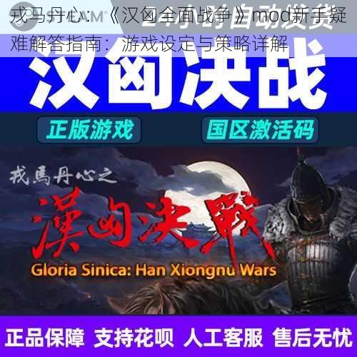 戎马丹心：《汉匈全面战争》mod新手疑难解答指南：游戏设定与策略详解