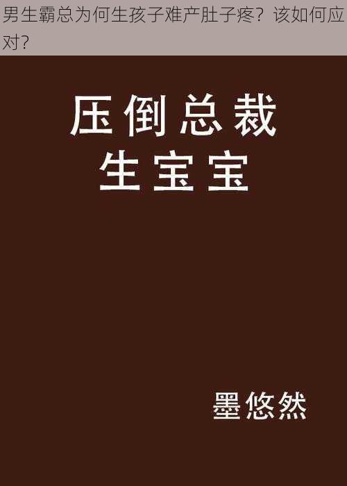 男生霸总为何生孩子难产肚子疼？该如何应对？